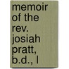 Memoir Of The Rev. Josiah Pratt, B.D., L by Josiah M.A. Pratt