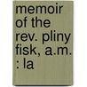 Memoir Of The Rev. Pliny Fisk, A.M. : La door Pliny Fisk