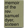 Memoir Of The Rev. Samuel Dyer, Sixteen by Evan Davies