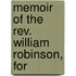 Memoir Of The Rev. William Robinson, For