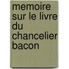 Memoire Sur Le Livre Du Chancelier Bacon by Ernest Naville
