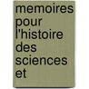 Memoires Pour L'Histoire Des Sciences Et by Unknown