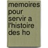 Memoires Pour Servir A L'Histoire Des Ho