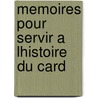 Memoires Pour Servir A Lhistoire Du Card door Prosper L. V. Que