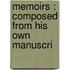 Memoirs : Composed From His Own Manuscri