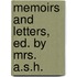 Memoirs And Letters, Ed. By Mrs. A.S.H.