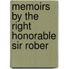 Memoirs By The Right Honorable Sir Rober door Onbekend