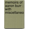 Memoirs Of Aaron Burr : With Miscellaneo by Matthew L 1773 Davis
