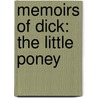 Memoirs Of Dick: The Little Poney by Unknown