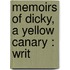 Memoirs Of Dicky, A Yellow Canary : Writ