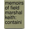 Memoirs Of Field Marshal Keith: Containi door Onbekend