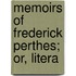Memoirs Of Frederick Perthes; Or, Litera