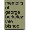 Memoirs Of George Berkeley: Late Bishop by Unknown