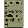 Memoirs Of Governor William Smith, Of Vi by Unknown