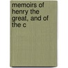 Memoirs Of Henry The Great, And Of The C door Onbekend