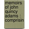 Memoirs Of John Quincy Adams : Comprisin door John Quincy Adams