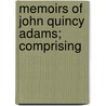 Memoirs Of John Quincy Adams; Comprising door John Quincy Adams