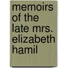 Memoirs Of The Late Mrs. Elizabeth Hamil door Onbekend