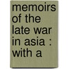 Memoirs Of The Late War In Asia : With A door Baron William Thomson