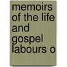 Memoirs Of The Life And Gospel Labours O door Onbekend