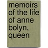 Memoirs Of The Life Of Anne Bolyn, Queen by Elizabeth Benger