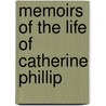 Memoirs Of The Life Of Catherine Phillip by Unknown