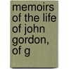 Memoirs Of The Life Of John Gordon, Of G door Onbekend