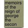 Memoirs Of The Reign Of George The Secon by Unknown