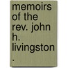 Memoirs Of The Rev. John H. Livingston . by Alexander Gunn