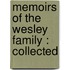 Memoirs Of The Wesley Family : Collected