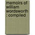 Memoirs Of William Wordsworth : Compiled
