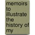 Memoirs To Illustrate The History Of My