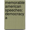 Memorable American Speeches: Democracy A by Unknown