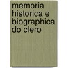 Memoria Historica E Biographica Do Clero door Lino Do Monte Carmello Luna