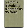Memoria Historica E Biographica Do Clero by Lino Do Monte Carmello Luna