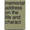 Memorial Address On The Life And Charact by Unknown