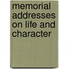 Memorial Addresses On Life And Character by Unknown