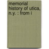 Memorial History Of Utica, N.Y. : From I by M.M.D. 1900 Bagg