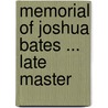 Memorial Of Joshua Bates ... Late Master door George Baxter Hyde