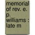 Memorial Of Rev. E. P. Williams : Late M