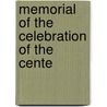Memorial Of The Celebration Of The Cente by Alexander Cargill