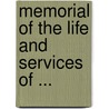 Memorial Of The Life And Services Of ... by Unknown