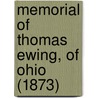 Memorial Of Thomas Ewing, Of Ohio (1873) door Onbekend