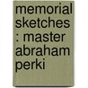 Memorial Sketches : Master Abraham Perki by Charles F. 1825-1913 Morse