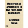 Memorials Of Argyleshire; In Five Parts door Archibald Brown