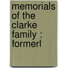 Memorials Of The Clarke Family : Formerl by Professor James Clarke