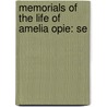 Memorials Of The Life Of Amelia Opie: Se by Unknown