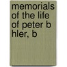 Memorials Of The Life Of Peter B Hler, B by John Prior Lockwood