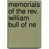 Memorials Of The Rev. William Bull Of Ne door Onbekend