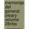 Memorias Del General Oleary Volume 28nbs by Daniel Florencio O'Leary